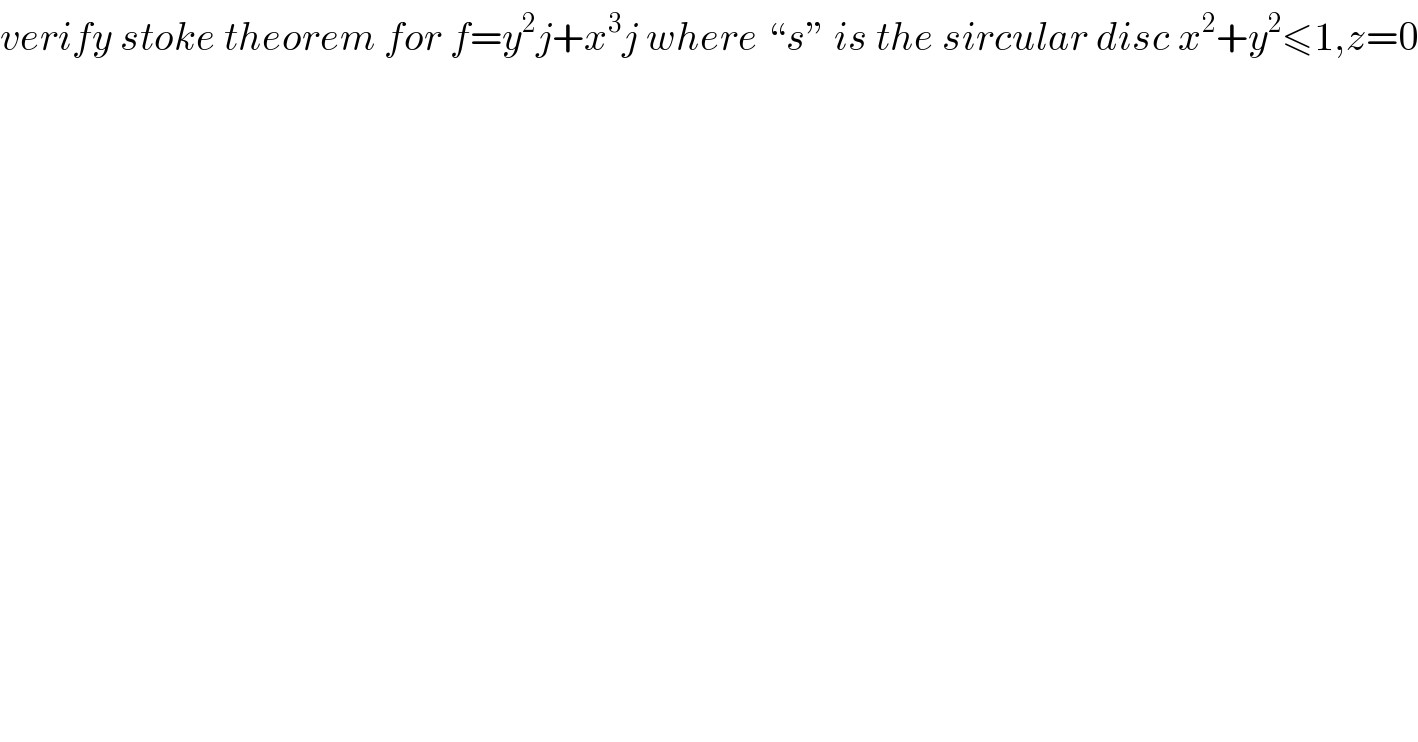 verify stoke theorem for f=y^2 j+x^3 j where “s” is the sircular disc x^2 +y^2 ≤1,z=0  