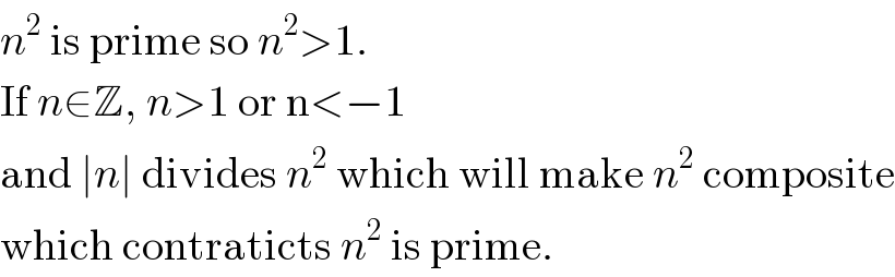 n^2  is prime so n^2 >1.   If n∈Z, n>1 or n<−1  and ∣n∣ divides n^2  which will make n^2  composite  which contraticts n^2  is prime.   