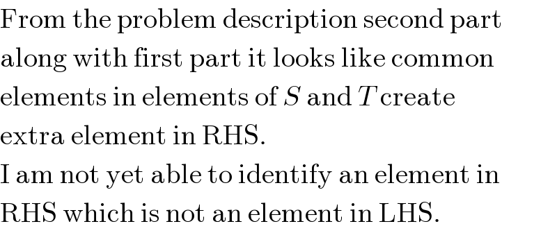 From the problem description second part  along with first part it looks like common  elements in elements of S and T create   extra element in RHS.   I am not yet able to identify an element in  RHS which is not an element in LHS.  