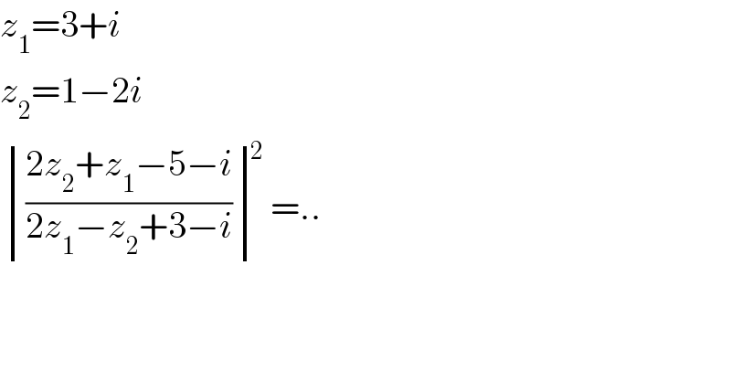 z_1 =3+i  z_2 =1−2i   determinant ((((2z_2 +z_1 −5−i)/(2z_1 −z_2 +3−i))))^2 =..  