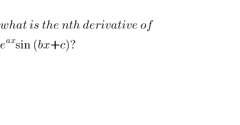   what is the nth derivative of  e^(ax) sin (bx+c)?  