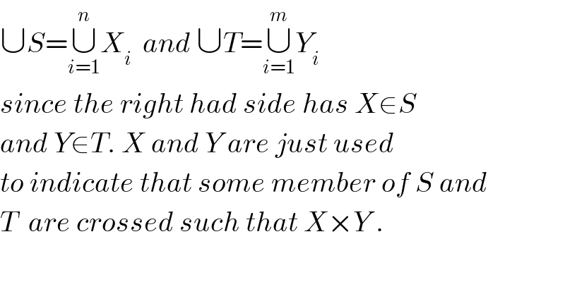 ∪S=∪_(i=1) ^n X_i   and ∪T=∪_(i=1) ^m Y_i   since the right had side has X∈S  and Y∈T. X and Y are just used  to indicate that some member of S and  T  are crossed such that X×Y .    