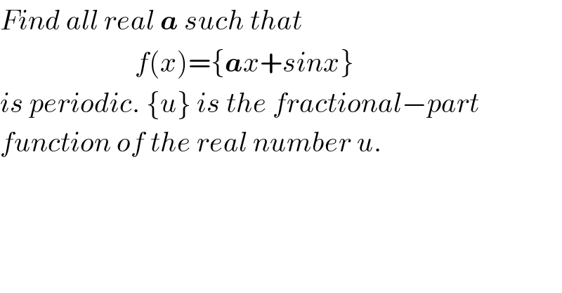 Find all real a such that                           f(x)={ax+sinx}   is periodic. {u} is the fractional−part  function of the real number u.  