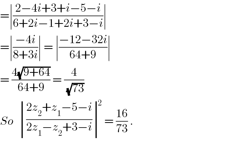 =∣((2−4i+3+i−5−i)/(6+2i−1+2i+3−i))∣  =∣((−4i)/(8+3i))∣ = ∣((−12−32i)/(64+9))∣  = ((4(√(9+64)))/(64+9)) = (4/(√(73)))  So   determinant ((((2z_2 +z_1 −5−i)/(2z_1 −z_2 +3−i))))^2 = ((16)/(73)) .  