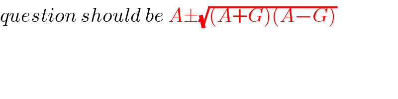 question should be A±(√((A+G)(A−G)))  