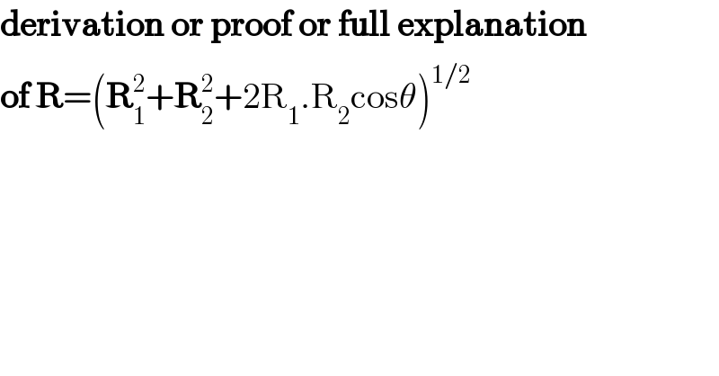 derivation or proof or full explanation  of R=(R_1 ^2 +R_2 ^2 +2R_1 .R_2 cosθ)^(1/2)   