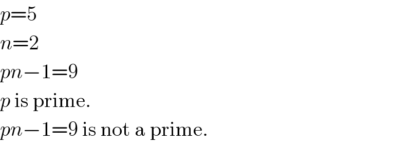 p=5  n=2  pn−1=9  p is prime.  pn−1=9 is not a prime.  
