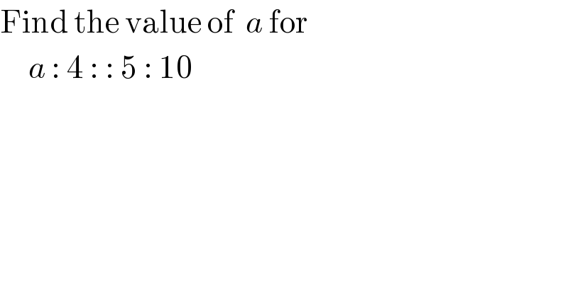 Find the value of  a for       a : 4 : : 5 : 10  