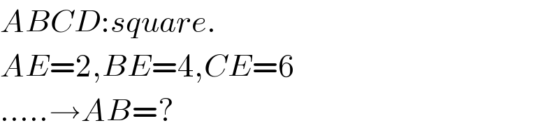 ABCD:square.  AE=2,BE=4,CE=6  .....→AB=?  
