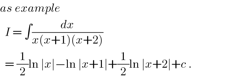 as example    I = ∫(dx/(x(x+1)(x+2)))    = (1/2)ln ∣x∣−ln ∣x+1∣+(1/2)ln ∣x+2∣+c .  