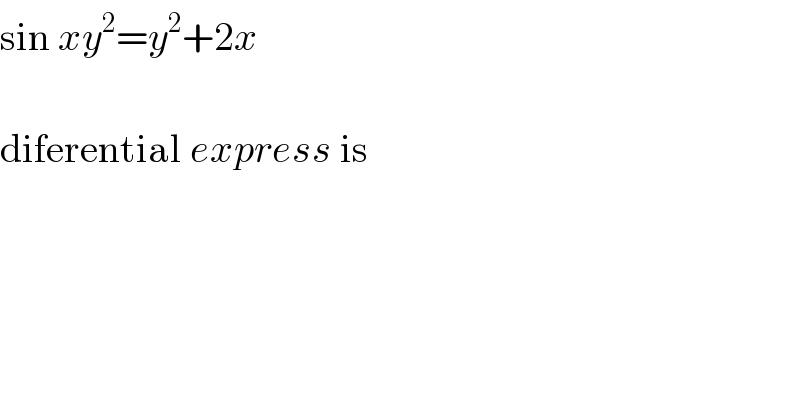 sin xy^2 =y^2 +2x    diferential express is  