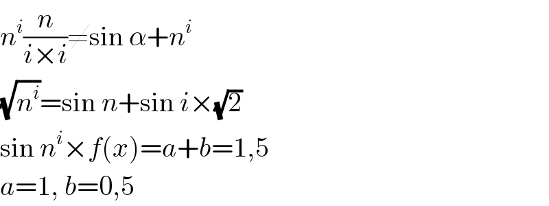 n^i (n/(i×i))≠sin α+n^i   (√n^i )=sin n+sin i×(√2)  sin n^i ×f(x)=a+b=1,5  a=1, b=0,5  