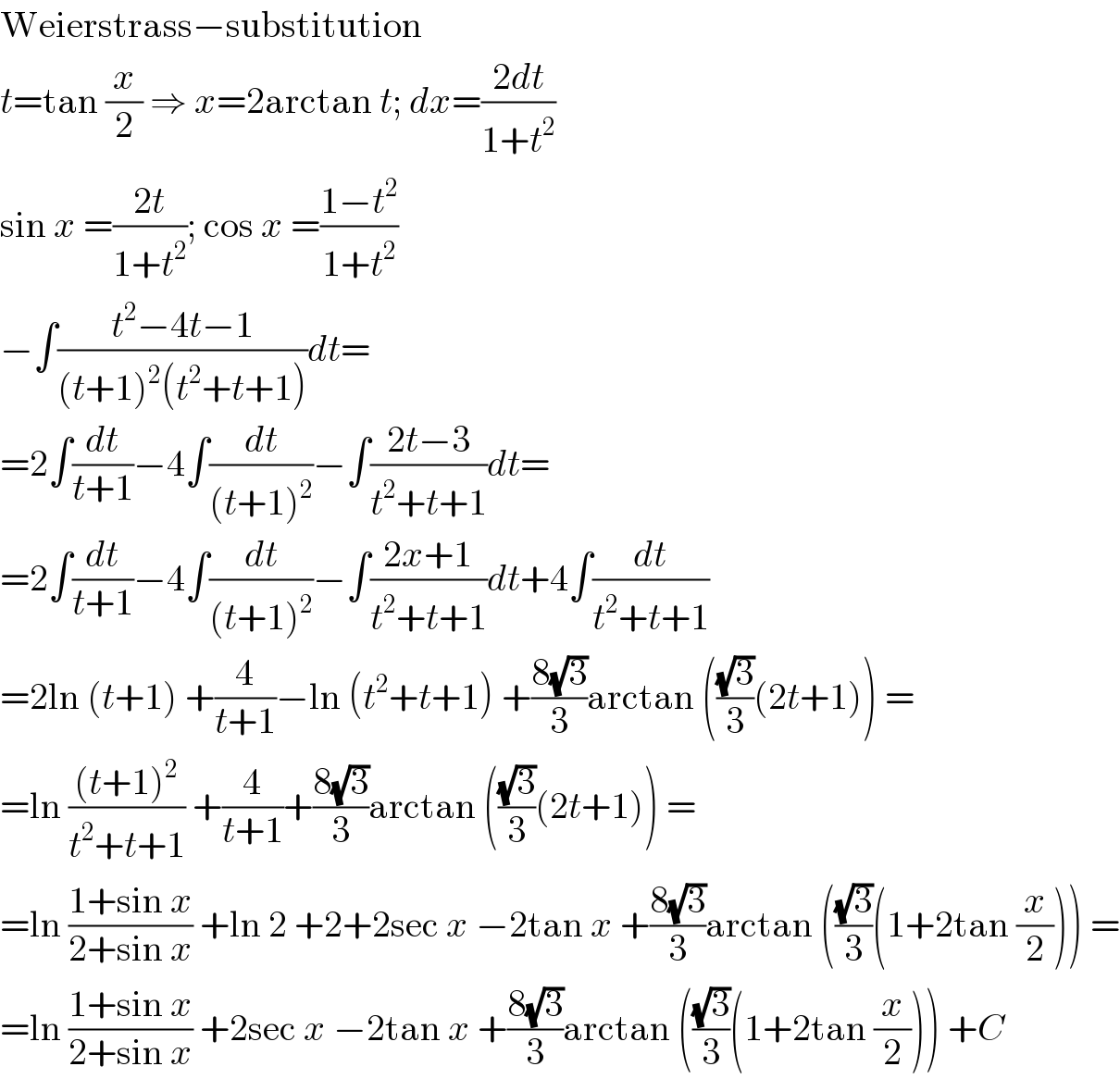 Weierstrass−substitution  t=tan (x/2) ⇒ x=2arctan t; dx=((2dt)/(1+t^2 ))  sin x =((2t)/(1+t^2 )); cos x =((1−t^2 )/(1+t^2 ))  −∫((t^2 −4t−1)/((t+1)^2 (t^2 +t+1)))dt=  =2∫(dt/(t+1))−4∫(dt/((t+1)^2 ))−∫((2t−3)/(t^2 +t+1))dt=  =2∫(dt/(t+1))−4∫(dt/((t+1)^2 ))−∫((2x+1)/(t^2 +t+1))dt+4∫(dt/(t^2 +t+1))  =2ln (t+1) +(4/(t+1))−ln (t^2 +t+1) +((8(√3))/3)arctan (((√3)/3)(2t+1)) =  =ln (((t+1)^2 )/(t^2 +t+1)) +(4/(t+1))+((8(√3))/3)arctan (((√3)/3)(2t+1)) =  =ln ((1+sin x)/(2+sin x)) +ln 2 +2+2sec x −2tan x +((8(√3))/3)arctan (((√3)/3)(1+2tan (x/2))) =  =ln ((1+sin x)/(2+sin x)) +2sec x −2tan x +((8(√3))/3)arctan (((√3)/3)(1+2tan (x/2))) +C  