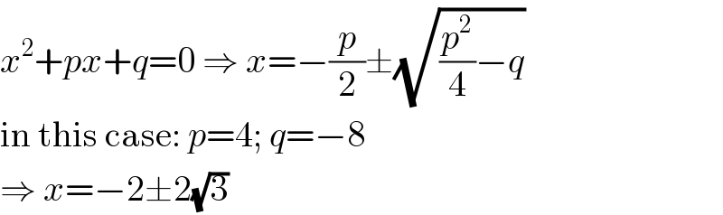 x^2 +px+q=0 ⇒ x=−(p/2)±(√((p^2 /4)−q))  in this case: p=4; q=−8  ⇒ x=−2±2(√3)  