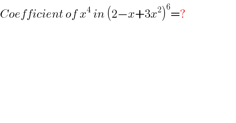 Coefficient of x^4  in (2−x+3x^2 )^6 =?  