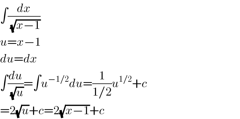 ∫(dx/( (√(x−1))))  u=x−1  du=dx  ∫(du/( (√u)))=∫u^(−1/2) du=(1/(1/2))u^(1/2) +c  =2(√u)+c=2(√(x−1))+c  