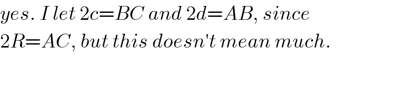 yes. I let 2c=BC and 2d=AB, since  2R=AC, but this doesn′t mean much.  