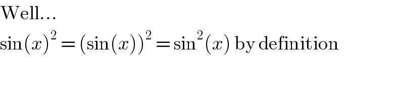 Well...  sin(x)^2  = (sin(x))^2  = sin^2 (x) by definition  