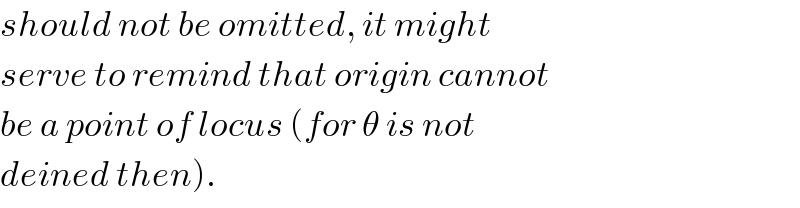 should not be omitted, it might  serve to remind that origin cannot  be a point of locus (for θ is not  deined then).  