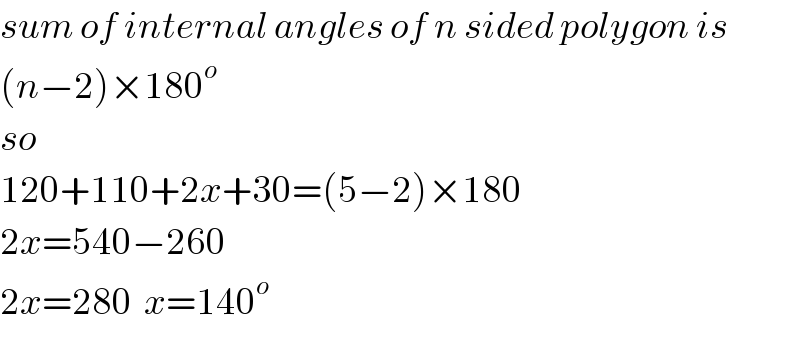 sum of internal angles of n sided polygon is  (n−2)×180^o   so   120+110+2x+30=(5−2)×180  2x=540−260  2x=280  x=140^o   