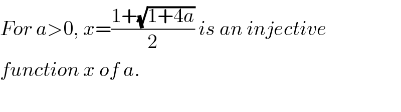 For a>0, x=((1+(√(1+4a)))/2) is an injective  function x of a.     