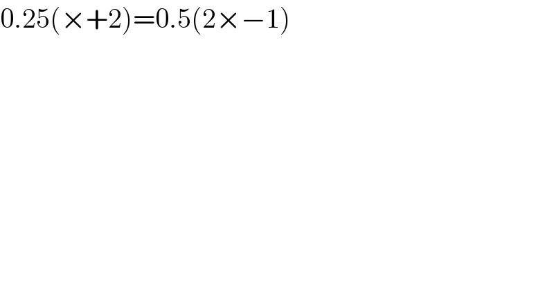 0.25(×+2)=0.5(2×−1)  