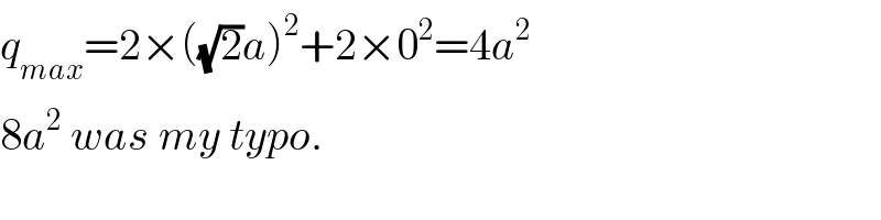 q_(max) =2×((√2)a)^2 +2×0^2 =4a^2   8a^2  was my typo.  