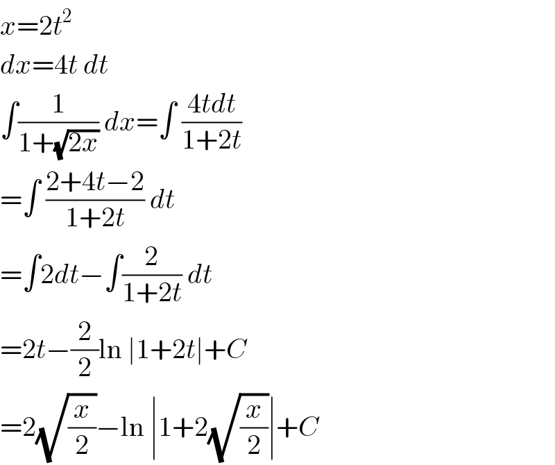 x=2t^2   dx=4t dt  ∫(1/(1+(√(2x)))) dx=∫ ((4tdt)/(1+2t))  =∫ ((2+4t−2)/(1+2t)) dt  =∫2dt−∫(2/(1+2t)) dt  =2t−(2/2)ln ∣1+2t∣+C  =2(√(x/2))−ln ∣1+2(√(x/2))∣+C  