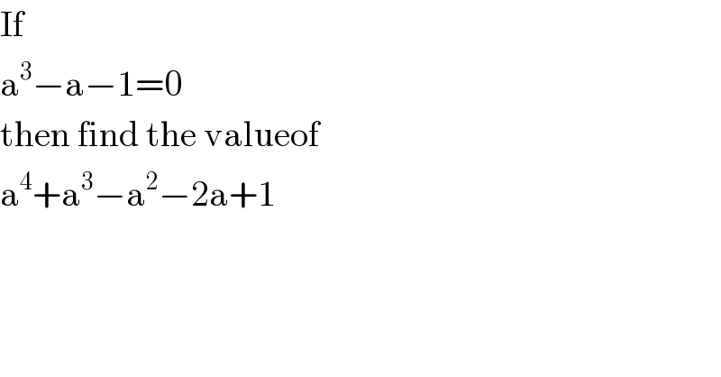 If  a^3 −a−1=0  then find the valueof  a^4 +a^3 −a^2 −2a+1  