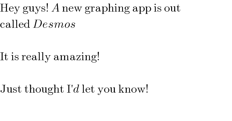 Hey guys! A new graphing app is out  called Desmos    It is really amazing!    Just thought I′d let you know!  
