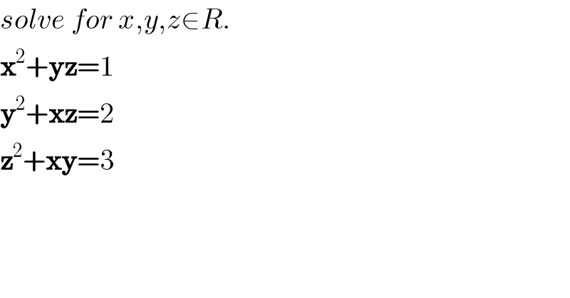 solve for x,y,z∈R.  x^2 +yz=1  y^2 +xz=2  z^2 +xy=3  