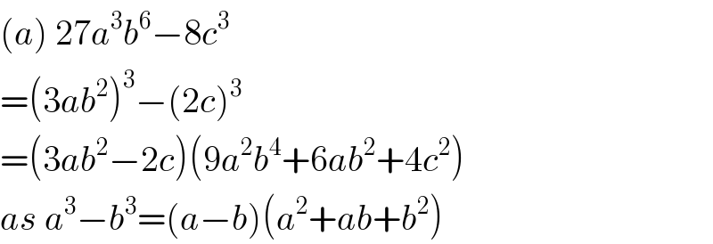 (a) 27a^3 b^6 −8c^3   =(3ab^2 )^3 −(2c)^3   =(3ab^2 −2c)(9a^2 b^4 +6ab^2 +4c^2 )  as a^3 −b^3 =(a−b)(a^2 +ab+b^2 )  