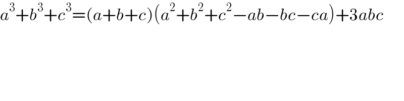 a^3 +b^3 +c^3 =(a+b+c)(a^2 +b^2 +c^2 −ab−bc−ca)+3abc  