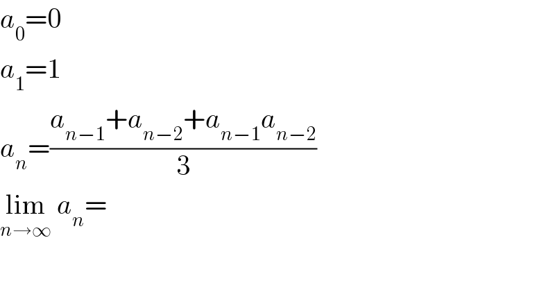 a_0 =0  a_1 =1  a_n =((a_(n−1) +a_(n−2) +a_(n−1) a_(n−2) )/3)  lim_(n→∞)  a_n =  