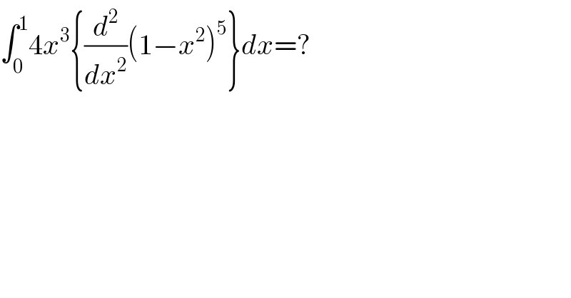 ∫_0 ^1 4x^3 {(d^2 /dx^2 )(1−x^2 )^5 }dx=?  