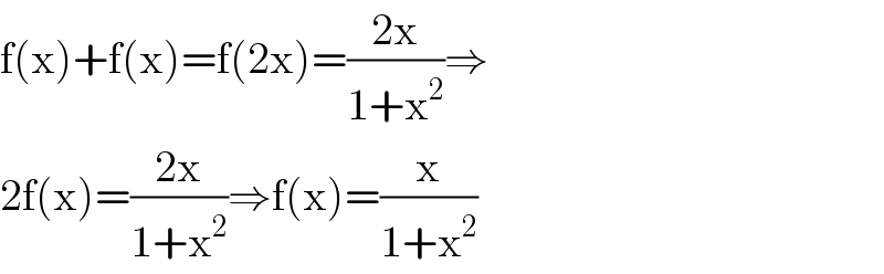 f(x)+f(x)=f(2x)=((2x)/(1+x^2 ))⇒  2f(x)=((2x)/(1+x^2 ))⇒f(x)=(x/(1+x^2 ))  