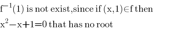 f^(−1) (1) is not exist,since if (x,1)∈f then  x^2 −x+1=0 that has no root  