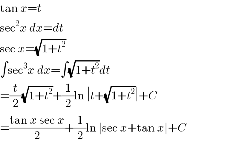 tan x=t  sec^2 x dx=dt  sec x=(√(1+t^2 ))  ∫sec^3 x dx=∫(√(1+t^2 ))dt  =(t/2)(√(1+t^2 ))+(1/2)ln ∣t+(√(1+t^2 ))∣+C  =((tan x sec x)/2)+(1/2)ln ∣sec x+tan x∣+C  