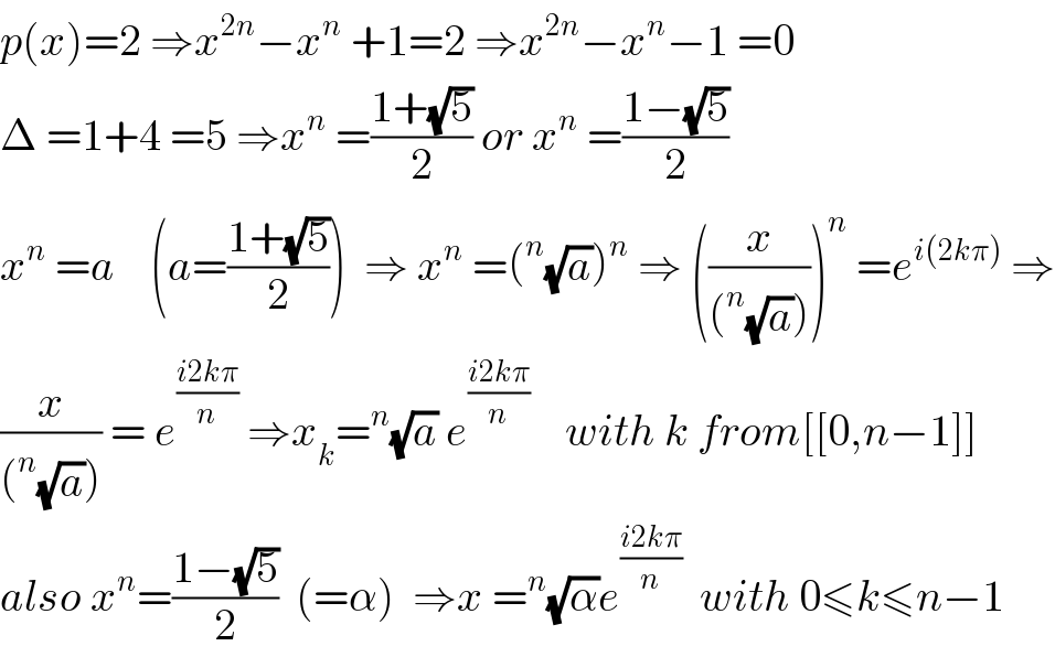 p(x)=2 ⇒x^(2n) −x^n  +1=2 ⇒x^(2n) −x^n −1 =0  Δ =1+4 =5 ⇒x^n  =((1+(√5))/2) or x^n  =((1−(√5))/2)  x^n  =a    (a=((1+(√5))/2))  ⇒ x^n  =(^n (√a))^n  ⇒ ((x/((^n (√a)))))^n  =e^(i(2kπ))  ⇒  (x/((^n (√a)))) = e^((i2kπ)/n)  ⇒x_k =^n (√a) e^((i2kπ)/n)     with k from[[0,n−1]]  also x^n =((1−(√5))/2)  (=α)  ⇒x =^n (√α)e^((i2kπ)/n)   with 0≤k≤n−1  