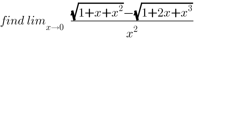 find lim_(x→0)    (((√(1+x+x^2 ))−(√(1+2x+x^3 )))/x^2 )  