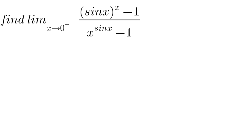 find lim_(x→0^+ )     (((sinx)^x  −1)/(x^(sinx)  −1))  