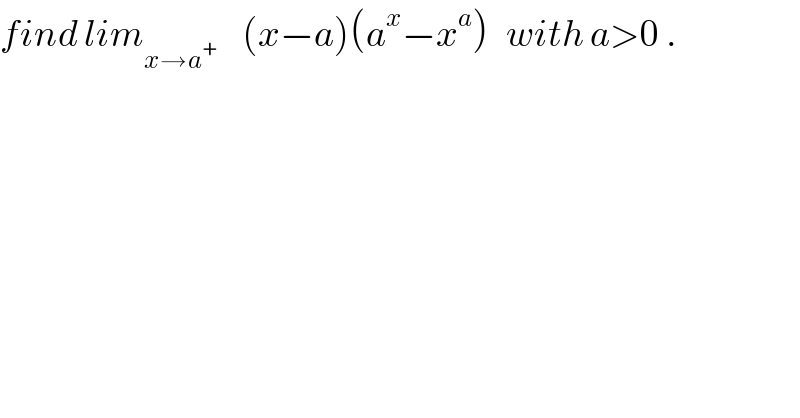find lim_(x→a^+ )     (x−a)(a^x −x^a )   with a>0 .  