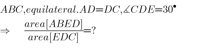 ABC,equilateral.AD=DC,∡CDE=30^•   ⇒       ((area[ABED])/(area[EDC]))=?  