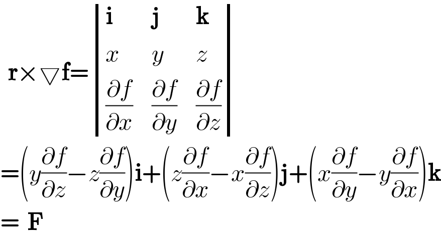   r×▽f= determinant ((i,j,k),(x,y,z),((∂f/∂x),(∂f/∂y),(∂f/∂z)))  =(y(∂f/∂z)−z(∂f/∂y))i+(z(∂f/∂x)−x(∂f/∂z))j+(x(∂f/∂y)−y(∂f/∂x))k  =  F  