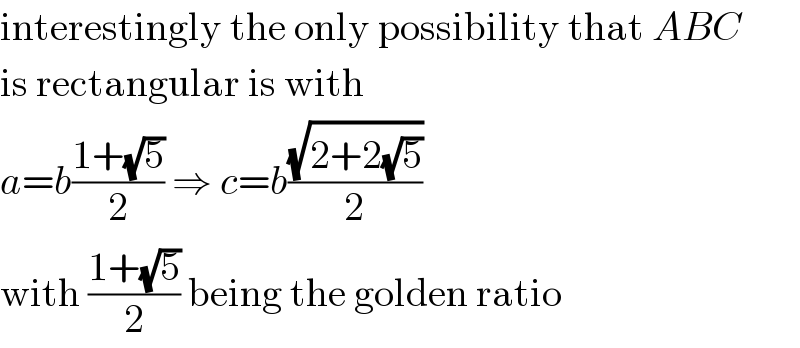 interestingly the only possibility that ABC  is rectangular is with  a=b((1+(√5))/2) ⇒ c=b((√(2+2(√5)))/2)  with ((1+(√5))/2) being the golden ratio  