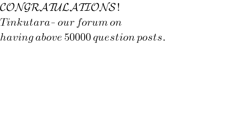 CONGRATULATIONS !  Tinkutara- our forum on  having above 50000 question posts.  