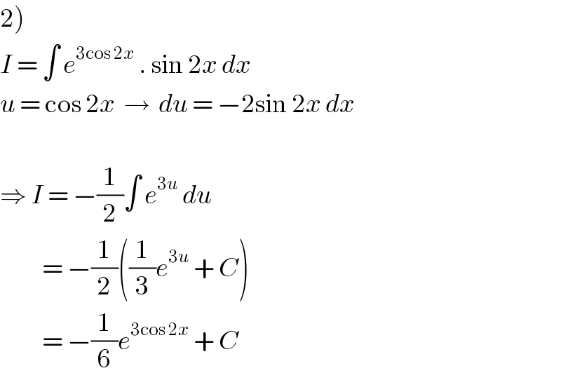 2)  I = ∫ e^(3cos 2x)  . sin 2x dx  u = cos 2x  →  du = −2sin 2x dx    ⇒ I = −(1/2)∫ e^(3u)  du            = −(1/2)((1/3)e^(3u)  + C)            = −(1/6)e^(3cos 2x)  + C  