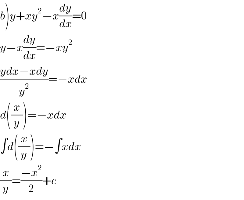 b)y+xy^2 −x(dy/dx)=0  y−x(dy/dx)=−xy^2   ((ydx−xdy)/y^2 )=−xdx  d((x/y))=−xdx  ∫d((x/y))=−∫xdx  (x/y)=((−x^2 )/2)+c  