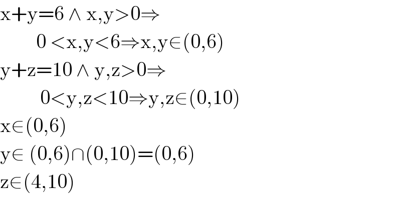 x+y=6 ∧ x,y>0⇒           0 <x,y<6⇒x,y∈(0,6)  y+z=10 ∧ y,z>0⇒            0<y,z<10⇒y,z∈(0,10)  x∈(0,6)   y∈ (0,6)∩(0,10)=(0,6)  z∈(4,10)      