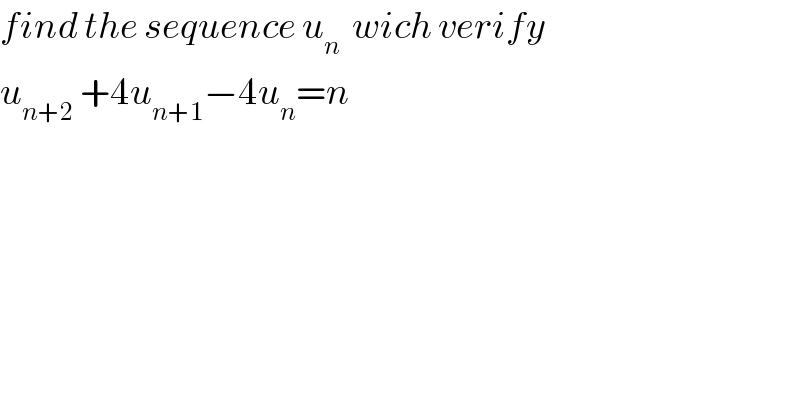 find the sequence u_n   wich verify   u_(n+2)  +4u_(n+1) −4u_n =n  